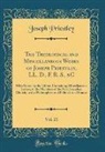 Joseph Priestley - The Theological and Miscellaneous Works of Joseph Priestley, LL. D., F. R. S., &C, Vol. 21