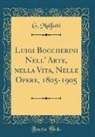 G. Malfatti - Luigi Boccherini Nell' Arte, nella Vita, Nelle Opere, 1805-1905 (Classic Reprint)