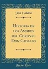 José Cadalso - Historia de los Amores del Coronel Don Cadalso (Classic Reprint)