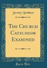 Jeremy Bentham - The Church Catechism Examined (Classic Reprint)