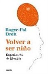 Roger-Pol Droit - Volver a ser niño : experiencias de filosofía