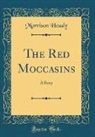 Morrison Heady - The Red Moccasins: A Story (Classic Reprint)