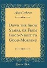 Alice Corkran - Down the Snow Stairs, or From Good-Night to Good-Morning (Classic Reprint)