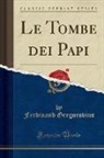 Ferdinand Gregorovius - Le Tombe dei Papi (Classic Reprint)