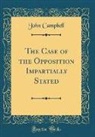 John Campbell - The Case of the Opposition Impartially Stated (Classic Reprint)