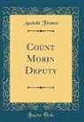Anatole France - Count Morin Deputy (Classic Reprint)