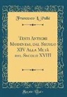 Francesco L. Pulle, Francesco L. Pullè - Testi Antichi Modenesi, dal Secolo XIV Alla Metà del Secolo XVIII (Classic Reprint)