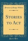 Frances Gillespy Wickes - Stories to Act (Classic Reprint)