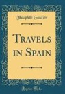 Theophile Gautier, Théophile Gautier - Travels in Spain (Classic Reprint)