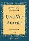 Jacques Arago - Une Vie Agitée, Vol. 1 (Classic Reprint)