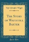 Kate Douglas Wiggin - The Story of Waitstill Baxter (Classic Reprint)