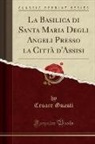 Cesare Guasti - La Basilica di Santa Maria Degli Angeli Presso la Città d'Assisi (Classic Reprint)
