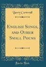 Barry Cornwall - English Songs, and Other Small Poems (Classic Reprint)