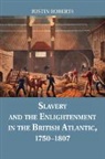 Justin Roberts, Justin (Dalhousie University Roberts, Roberts Justin - Slavery and the Enlightenment in the British Atlantic, 1750-1807
