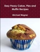 Michael Wagner - Easy Peasy Cakes, Pies and Muffin Recipes