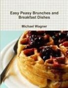 Michael Wagner - Easy Peasy Brunches and Breakfast Dishes