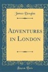 James Douglas - Adventures in London (Classic Reprint)
