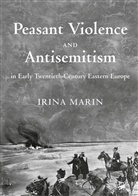 Irina Marin - Peasant Violence and Antisemitism in Early Twentieth-Century Eastern Europe
