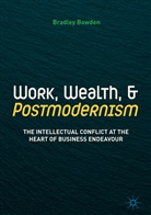 Bradley Bowden - Work, Wealth, and Postmodernism