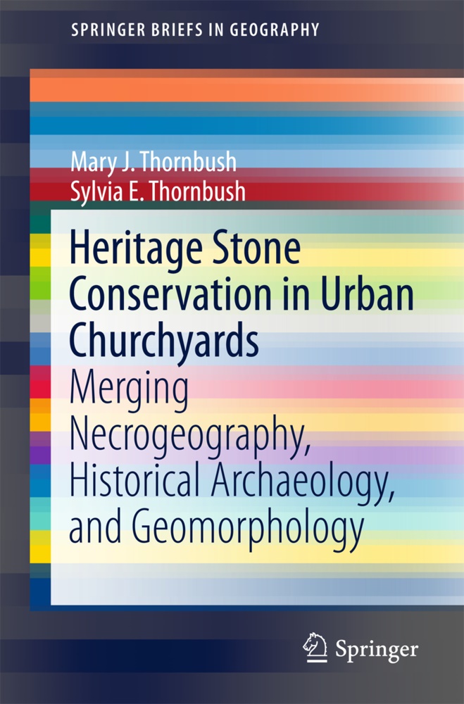 Mary Thornbush, Mary J Thornbush, Mary J. Thornbush, Sylvia E Thornbush, Sylvia E. Thornbush - Heritage Stone Conservation in Urban Churchyards - Merging Necrogeography, Historical Archaeology, and Geomorphology