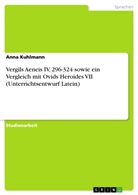 Anna Kuhlmann - Vergils Aeneis IV, 296-324 sowie ein Vergleich mit Ovids Heroides VII (Unterrichtsentwurf Latein)