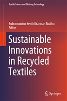 Subramanian Senthilkannan Muthu, Subramania Senthilkannan Muthu, Subramanian Senthilkannan Muthu - Sustainable Innovations in Recycled Textiles