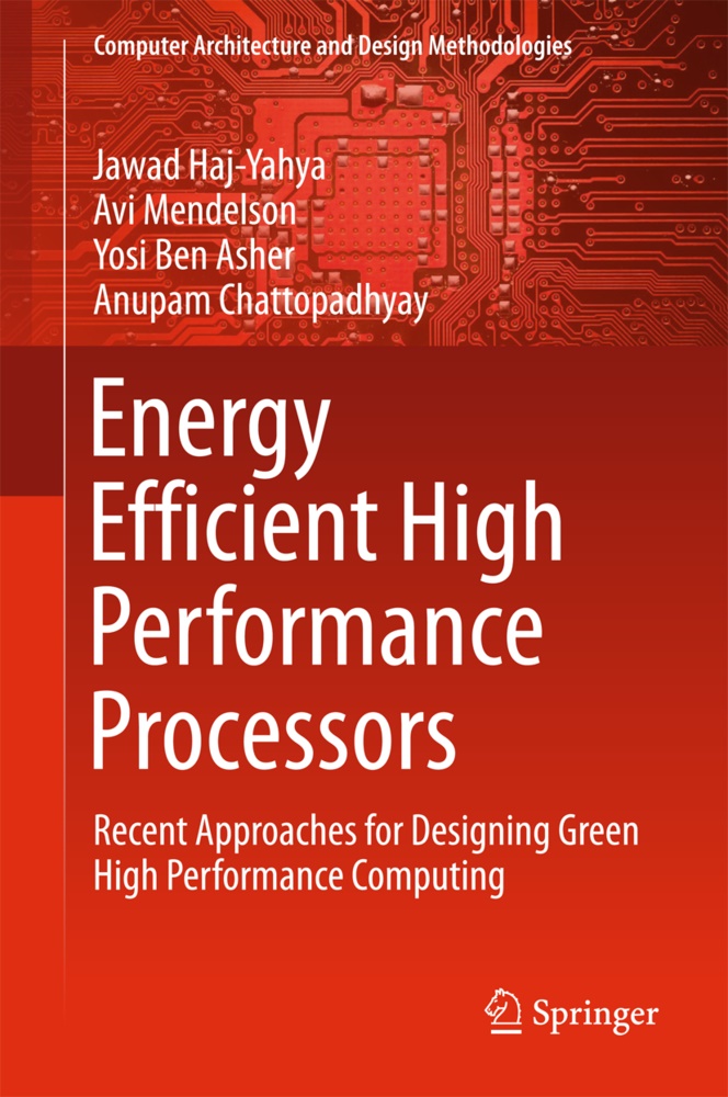 Yosi Ben Asher, Yosi et Ben Asher, Anupam Chattopadhyay, Jawa Haj-Yahya, Jawad Haj-Yahya, Av Mendelson... - Energy Efficient High Performance Processors - Recent Approaches for Designing Green High Performance Computing