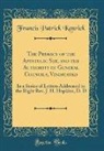 Francis Patrick Kenrick - The Primacy of the Apostolic See, and the Authority of General Councils, Vindicated