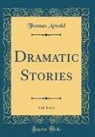 Thomas Arnold - Dramatic Stories, Vol. 1 of 3 (Classic Reprint)