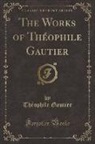 Théophile Gautier - The Works of Théophile Gautier (Classic Reprint)
