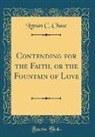Lyman C. Chase - Contending for the Faith, or the Fountain of Love (Classic Reprint)