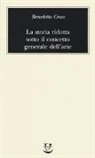 Benedetto Croce - La storia ridotta sotto il concetto generale dell'arte