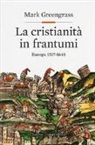 Mark Greengrass - La cristianità in frantumi. Europa 1517-1648