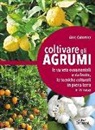Aldo Colombo - Coltivare gli agrumi. Le varietà ornamentali e da frutto, le tecniche colturali in piena terra e in vaso