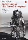 Peter S. Wells - La battaglia che fermò l'impero romano. La disfatta di Quintilio Varo nella selva di Teutoburgo