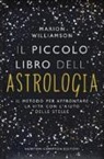 Marion Williamson - Il piccolo libro dell'astrologia. Il metodo per affrontare la vita con l'aiuto delle stelle