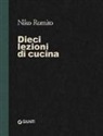 Laura Lazzaroni, Niko Romito, G. Biscalchin - Dieci lezioni di cucina