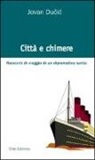Jovan Du?i? - Città e chimere. Racconti di viaggio di un diplomatico serbo