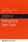 A. K. Louie, Alan K. Louie, F. Rovetto, Francesco Rovetto, L. Weiss Roberts, Laura Weiss Roberts - DSM-5. Istruzioni per l'uso