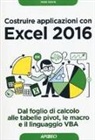 Mike Davis - Costruire applicazioni con Excel 2016. Dal foglio di calcolo alle tabelle pivot, le macro e il linguaggio VBA
