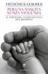 Frédérick Leboyer - Per una nascita senza violenza. Il parto dal punto di vista del bambino