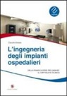Claudio Bosaia - L' ingegneria degli impianti ospedalieri. Dalla pianificazione preliminare al capitolato tecnico