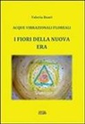 Valeria Boari - I fiori della Nuova Era. Acque vibrazionali floreali