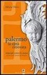 Adriana Chirco - Palermo la città ritrovata. Itinerari entro le mura