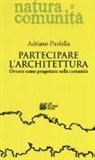 Adriano Paolella - Partecipare l'architettura. Ovvero come progettare nella comunità