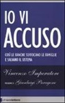 Vincenzo Imperatore - Io vi accuso. Così le banche soffocano le famiglie e salvano il sistema