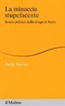Paolo Nencini - La minaccia stupefacente. Storia politica della droga in Italia