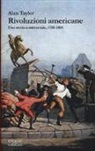 Alan Taylor - Rivoluzioni americane. Una storia continentale, 1750-1804