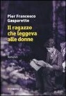 Pier Francesco Gasparetto - Il ragazzo che leggeva alle donne