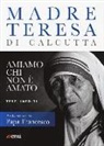 Teresa Di Calcutta (Santa) - Amiamo chi non è amato. Testi inediti